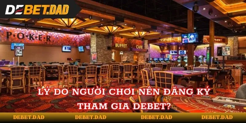 Lý do người chơi nên đăng ký tham gia Debet? Lý do người chơi nên đăng ký tham gia Debet?
