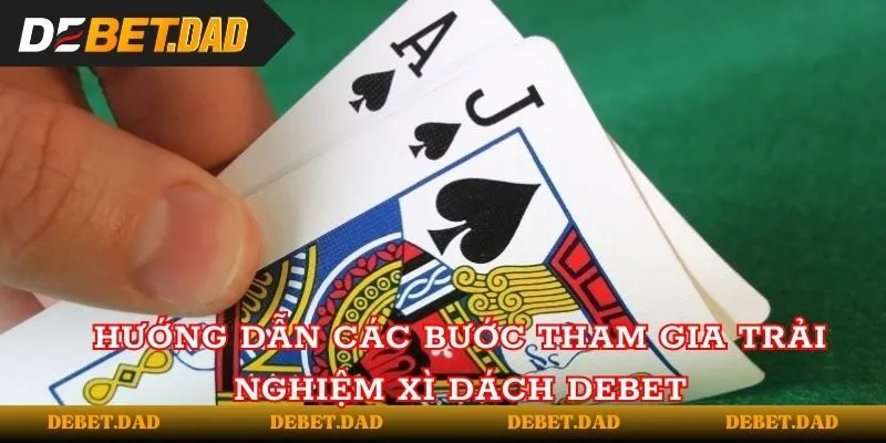 Hướng dẫn các bước tham gia trải nghiệm Xì Dách tại Debet Hướng dẫn các bước tham gia trải nghiệm Xì Dách tại Debet