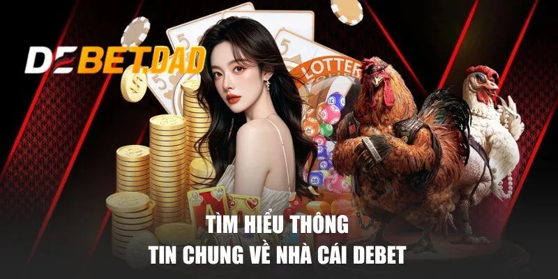 Tìm hiểu thông tin chung về nhà cái DEBET